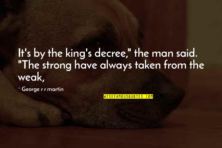 Sad N Rone Wale Quotes By George R R Martin: It's by the king's decree," the man said. Sad N Rone Wale Quotes By George R R Martin: It's by the king's decree," the man said.