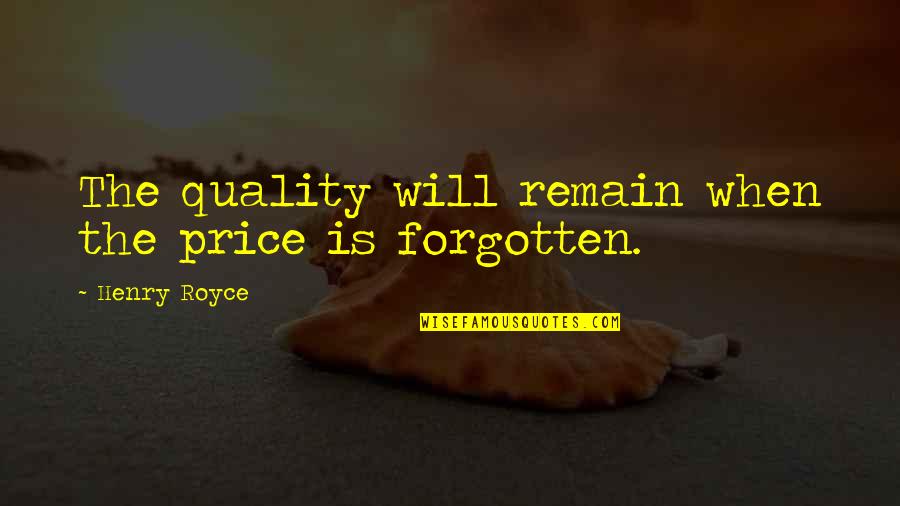 Sad N Rone Wale Quotes By Henry Royce: The quality will remain when the price is