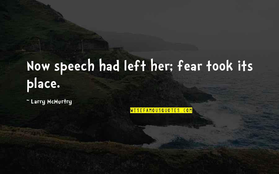 Sad N Rone Wale Quotes By Larry McMurtry: Now speech had left her; fear took its Sad N Rone Wale Quotes By Larry McMurtry: Now speech had left her; fear took its