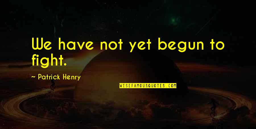 Sad N Rone Wale Quotes By Patrick Henry: We have not yet begun to fight. Sad N Rone Wale Quotes By Patrick Henry: We have not yet begun to fight.