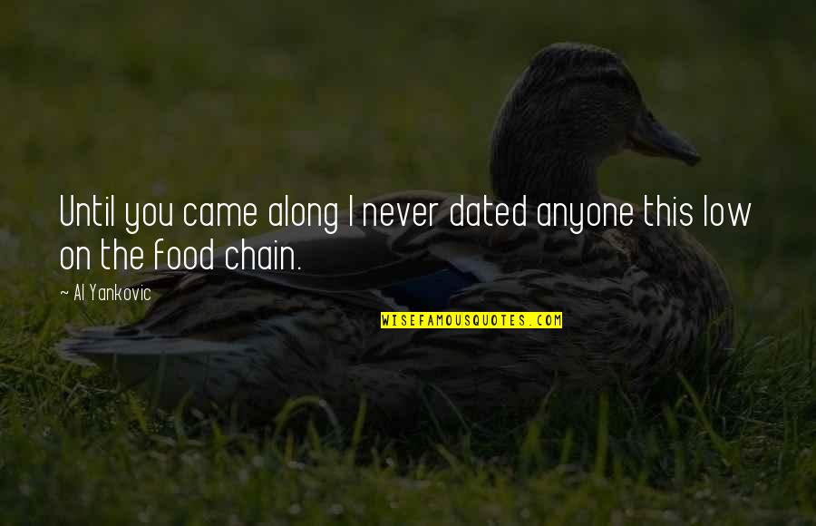 Sad Neglected Quotes By Al Yankovic: Until you came along I never dated anyone