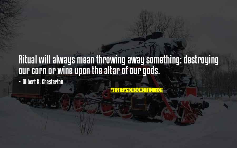 Sad News Death Quotes By Gilbert K. Chesterton: Ritual will always mean throwing away something: destroying