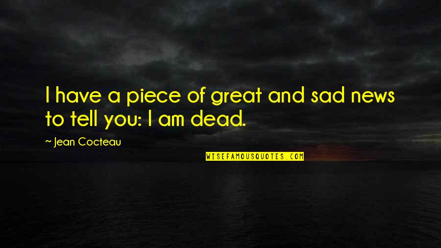Sad News Quotes By Jean Cocteau: I have a piece of great and sad