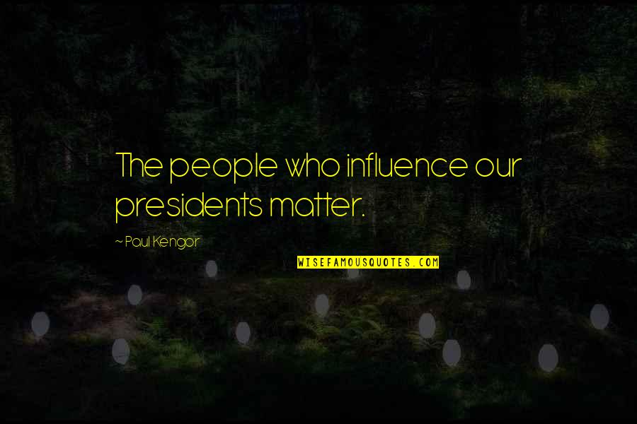 Sad News Quotes By Paul Kengor: The people who influence our presidents matter.