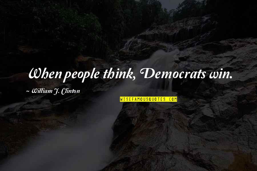 Sad News Quotes By William J. Clinton: When people think, Democrats win.