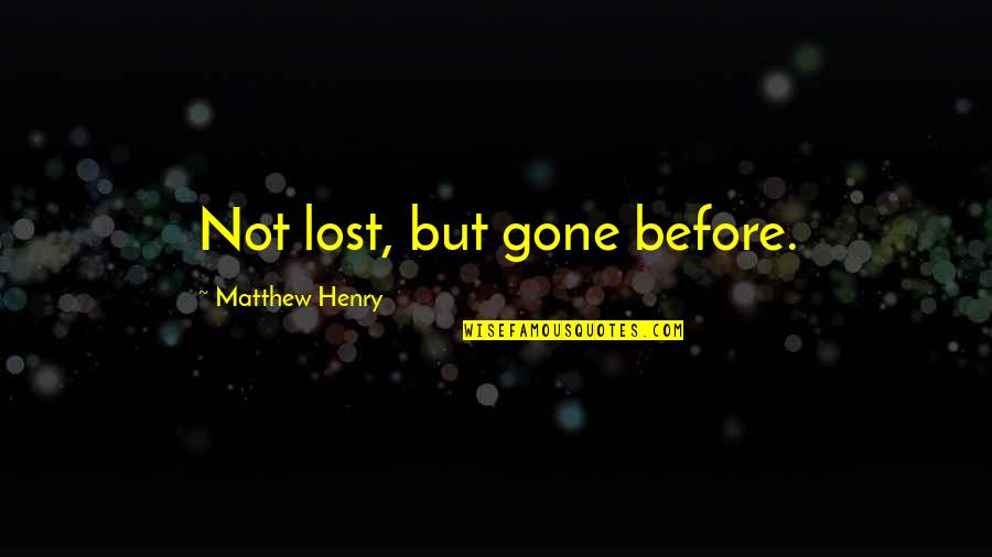 Sad No Reason Quotes By Matthew Henry: Not lost, but gone before.