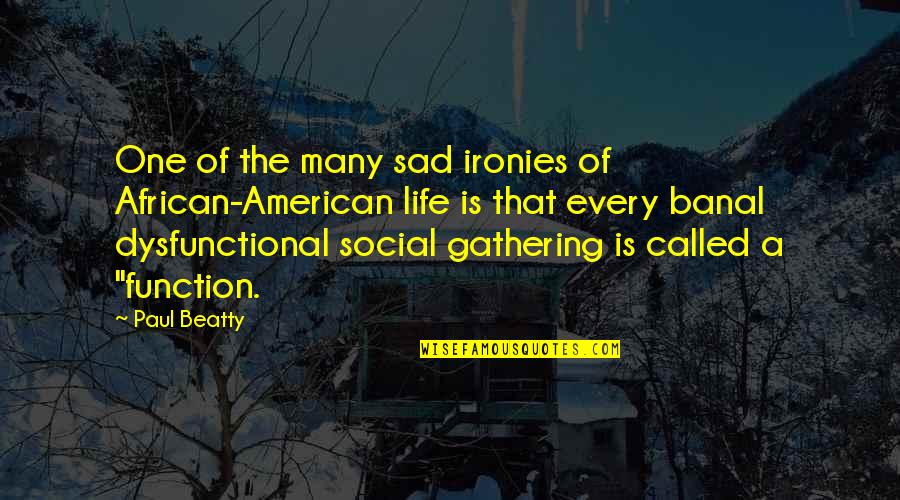 Sad Of Life Quotes By Paul Beatty: One of the many sad ironies of African-American Sad Of Life Quotes By Paul Beatty: One of the many sad ironies of African-American