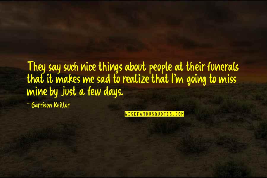 Sad On Me Quotes By Garrison Keillor: They say such nice things about people at