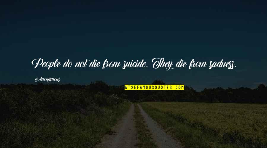 Sad Or Depressed Quotes By Anonymous: People do not die from suicide. They die