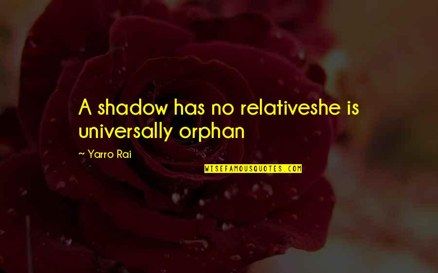 Sad Orphan Quotes By Yarro Rai: A shadow has no relativeshe is universally orphan