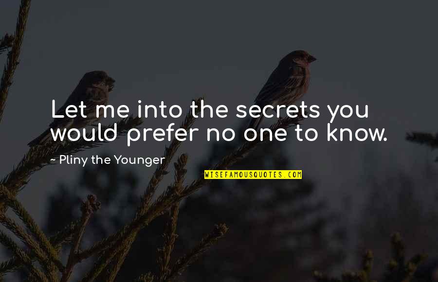 Sad Panic At The Disco Quotes By Pliny The Younger: Let me into the secrets you would prefer