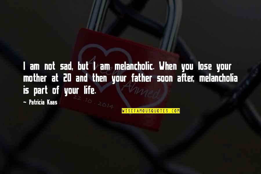 Sad Part Of Life Quotes By Patricia Kaas: I am not sad, but I am melancholic.