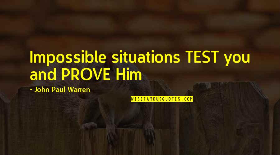 Sad Parting Love Quotes By John Paul Warren: Impossible situations TEST you and PROVE Him Sad Parting Love Quotes By John Paul Warren: Impossible situations TEST you and PROVE Him