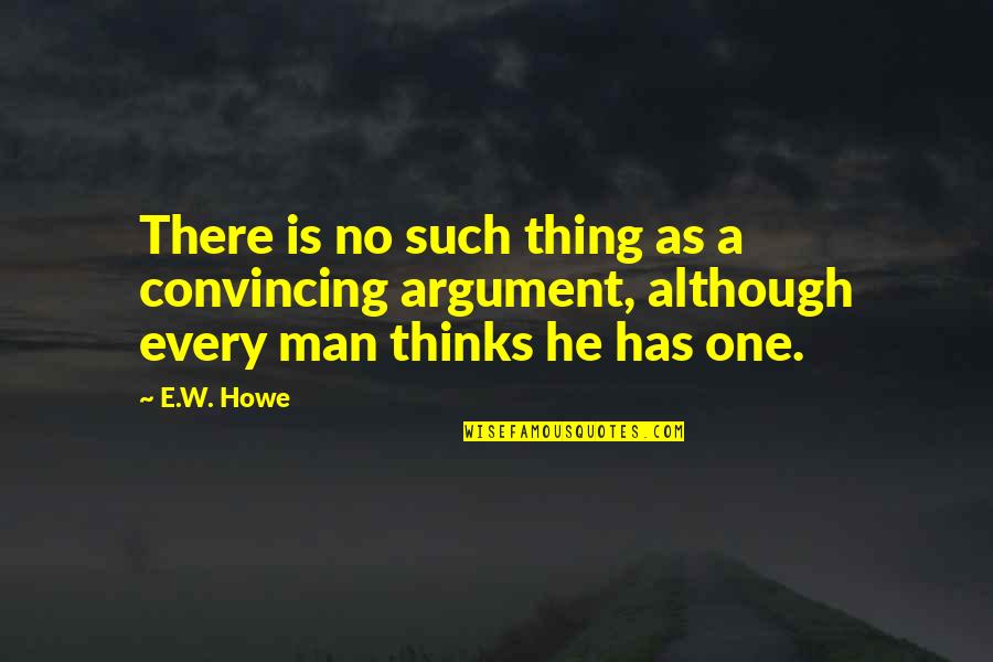Sad Parting Quotes By E.W. Howe: There is no such thing as a convincing