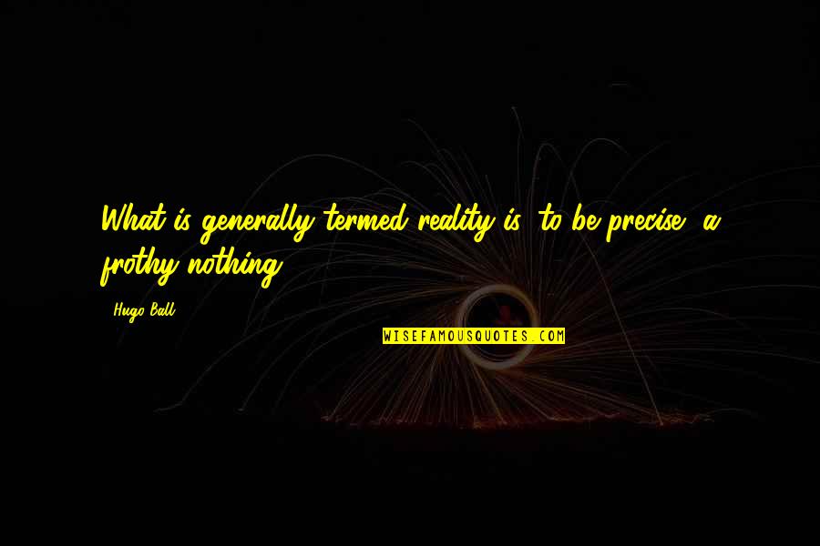 Sad Parting Quotes By Hugo Ball: What is generally termed reality is, to be
