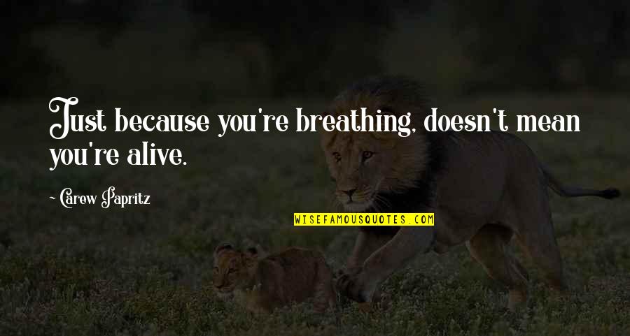 Sad Party Quotes By Carew Papritz: Just because you're breathing, doesn't mean you're alive. Sad Party Quotes By Carew Papritz: Just because you're breathing, doesn't mean you're alive.