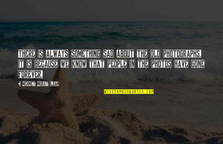 Sad Photos Quotes By Mehmet Murat Ildan: There is always something sad about the old Sad Photos Quotes By Mehmet Murat Ildan: There is always something sad about the old