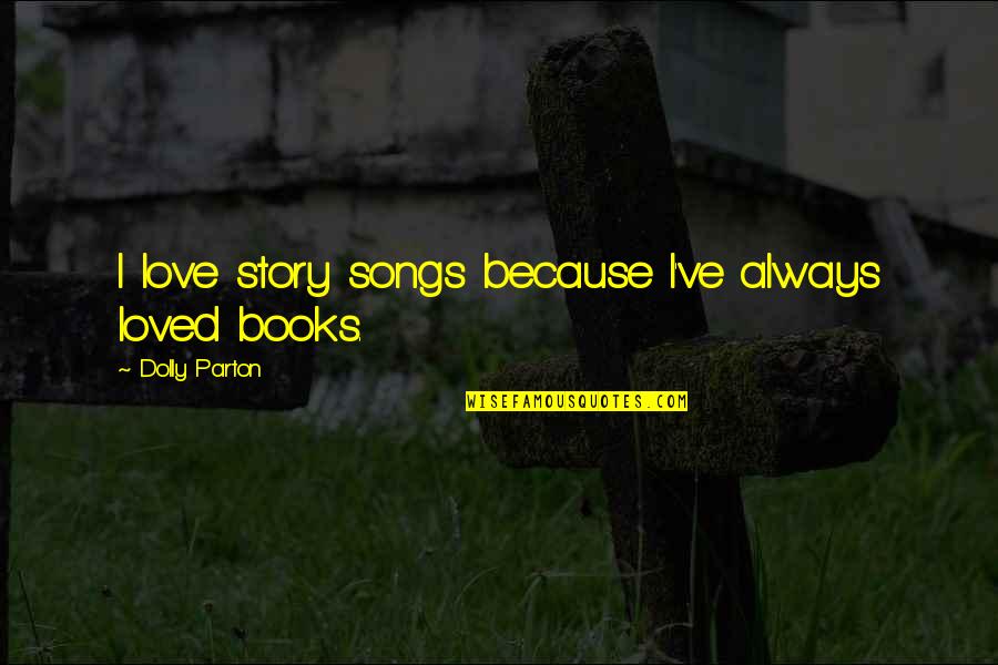Sad Pic Girl Quotes By Dolly Parton: I love story songs because I've always loved Sad Pic Girl Quotes By Dolly Parton: I love story songs because I've always loved