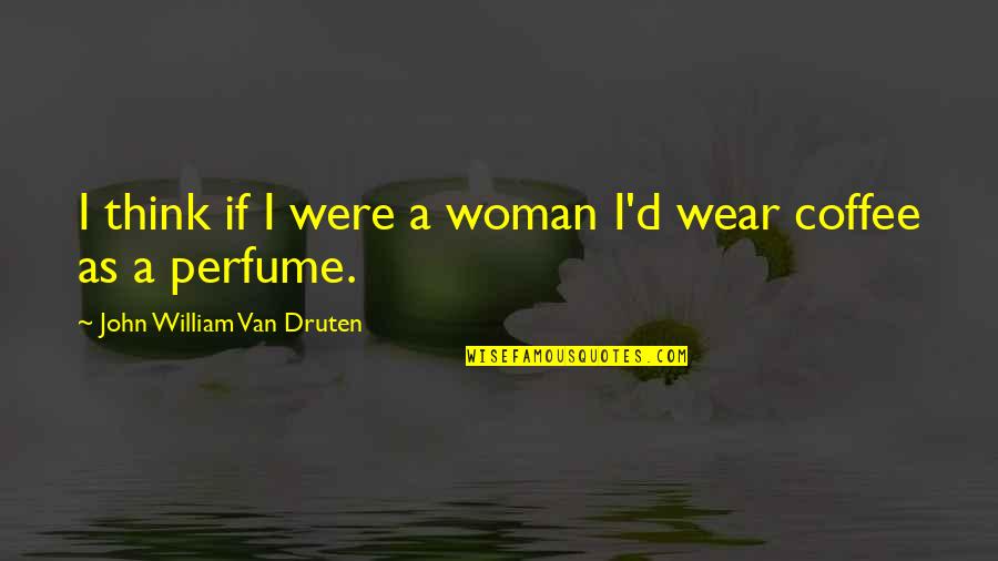 Sad Pics And Quotes By John William Van Druten: I think if I were a woman I'd