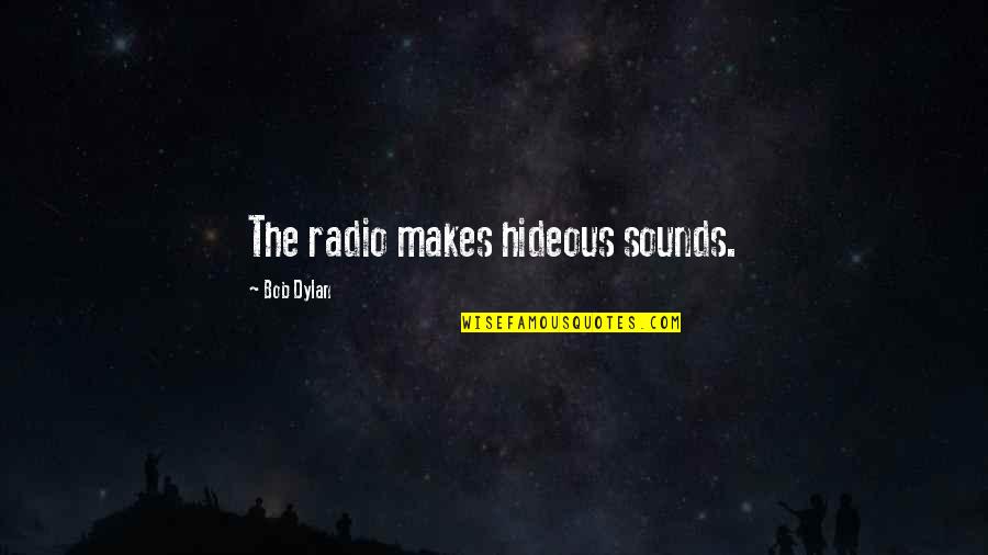 Sad Poems Quotes By Bob Dylan: The radio makes hideous sounds.
