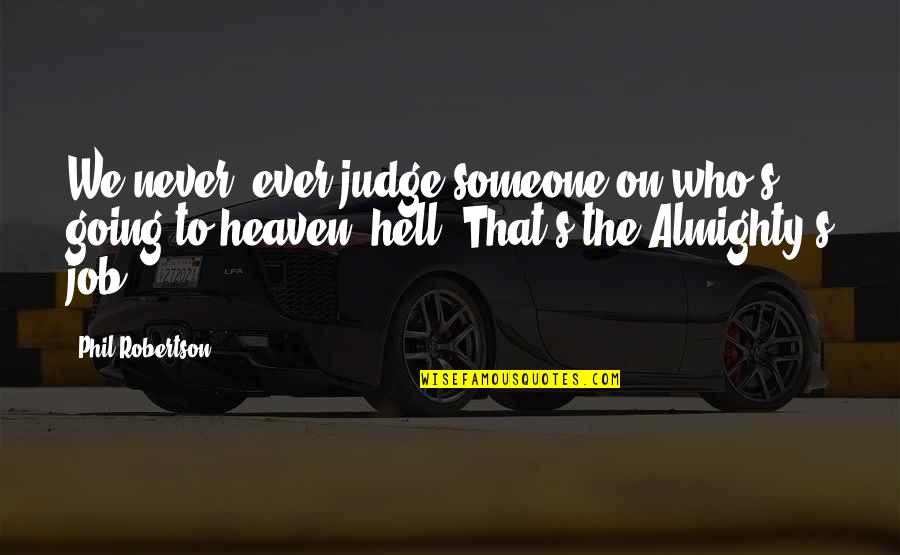 Sad Poignant Quotes By Phil Robertson: We never, ever judge someone on who's going Sad Poignant Quotes By Phil Robertson: We never, ever judge someone on who's going