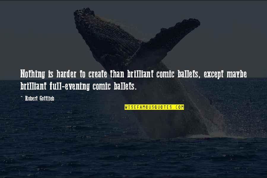 Sad Poignant Quotes By Robert Gottlieb: Nothing is harder to create than brilliant comic Sad Poignant Quotes By Robert Gottlieb: Nothing is harder to create than brilliant comic