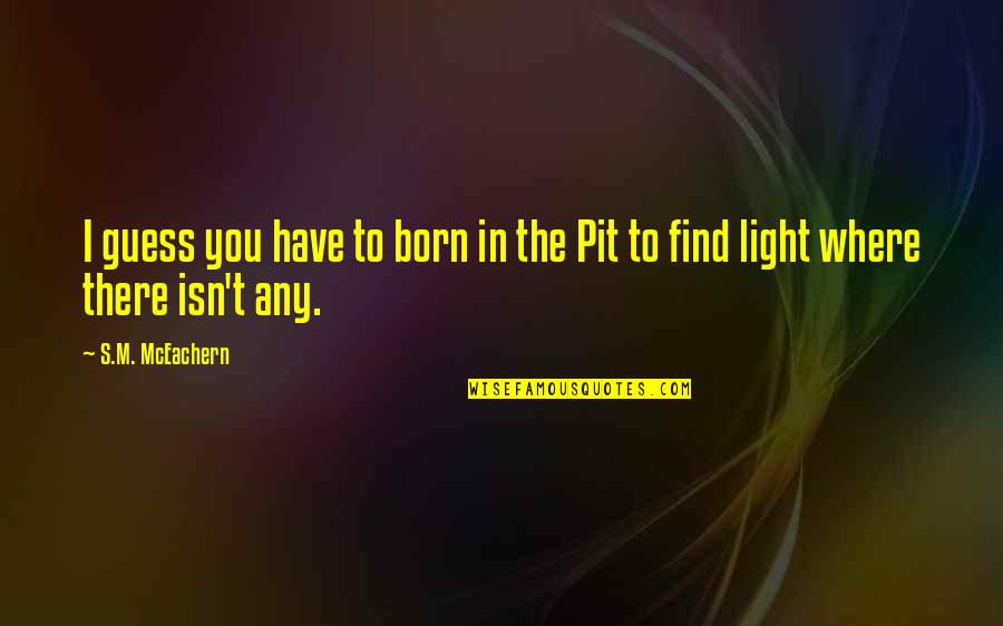 Sad Poignant Quotes By S.M. McEachern: I guess you have to born in the