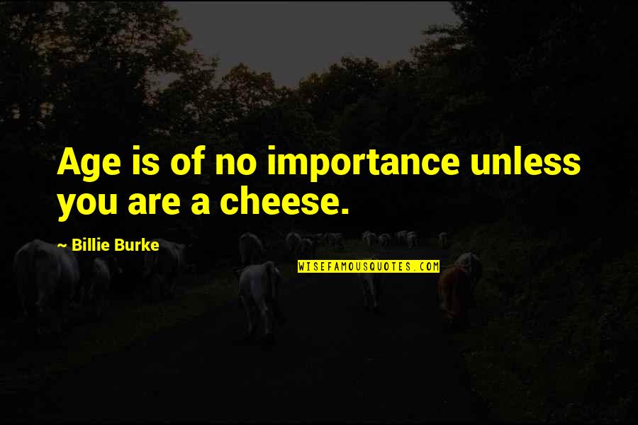 Sad Pop Punk Quotes By Billie Burke: Age is of no importance unless you are