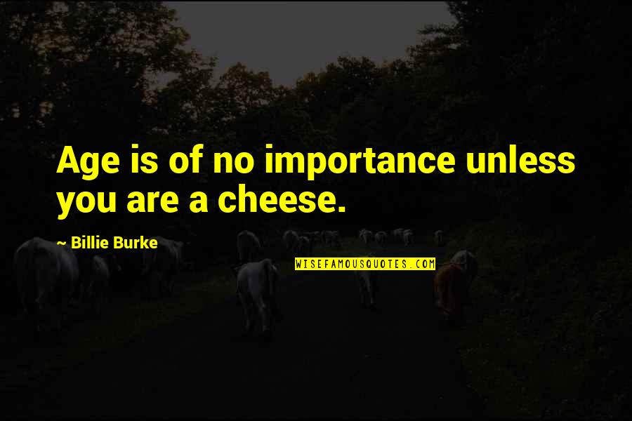 Sad Pop Punk Quotes By Billie Burke: Age is of no importance unless you are Sad Pop Punk Quotes By Billie Burke: Age is of no importance unless you are