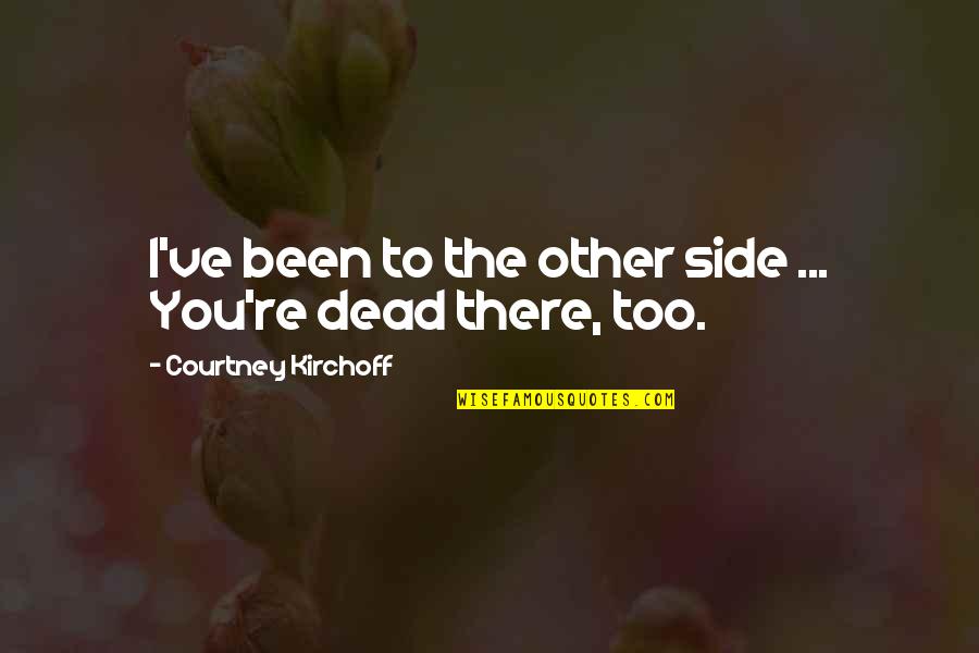 Sad Pop Punk Quotes By Courtney Kirchoff: I've been to the other side ... You're Sad Pop Punk Quotes By Courtney Kirchoff: I've been to the other side ... You're