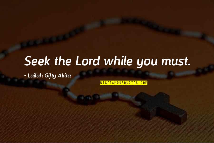 Sad Possessiveness Quotes By Lailah Gifty Akita: Seek the Lord while you must.