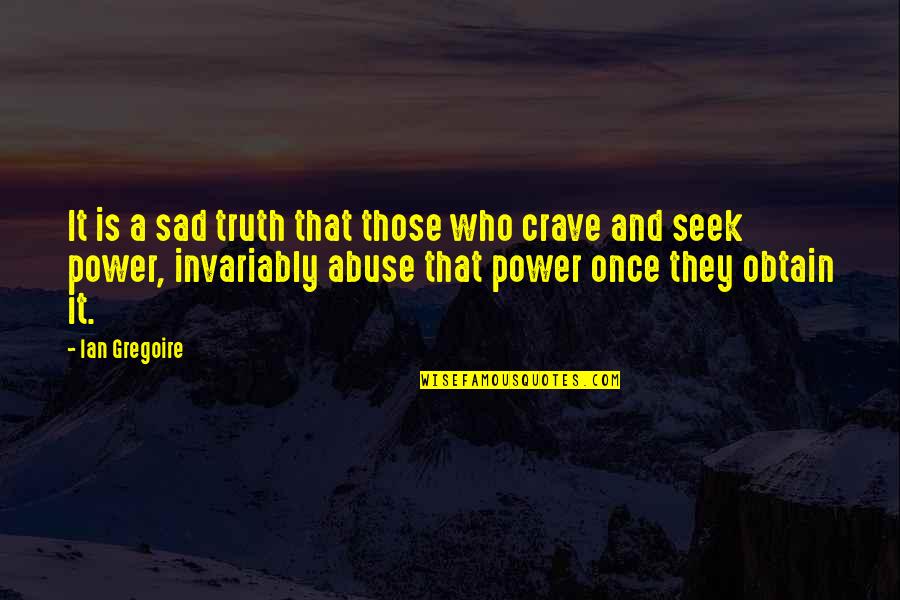 Sad Power Quotes By Ian Gregoire: It is a sad truth that those who