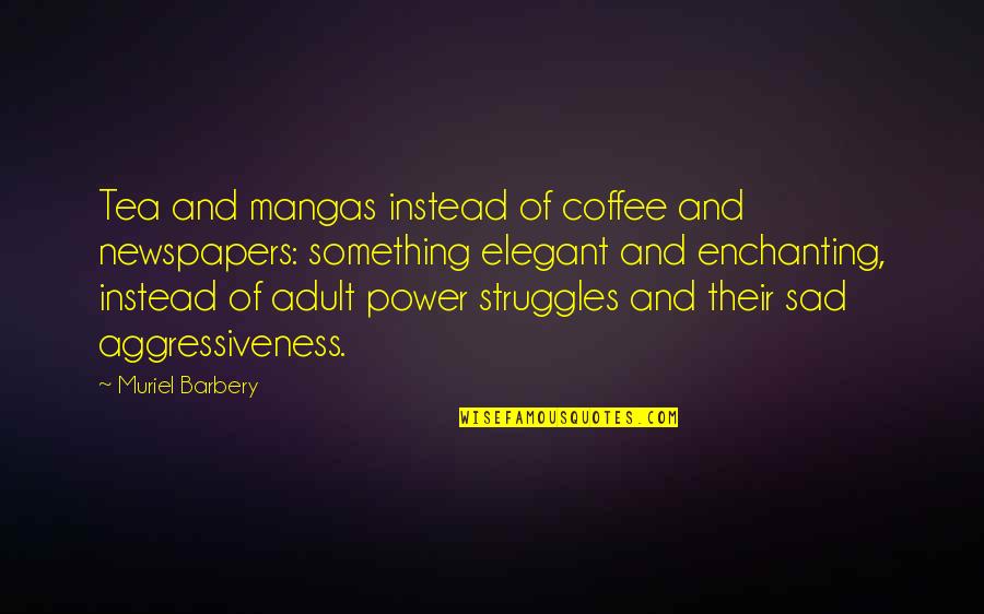Sad Power Quotes By Muriel Barbery: Tea and mangas instead of coffee and newspapers: