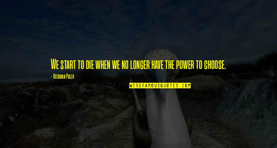 Sad Power Quotes By Octavian Paler: We start to die when we no longer