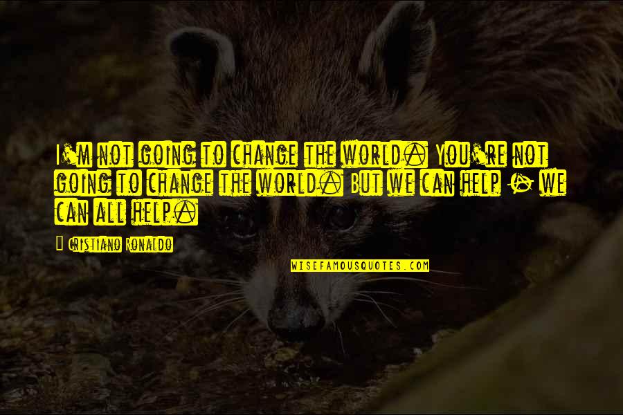 Sad Prison Break Quotes By Cristiano Ronaldo: I'm not going to change the world. You're
