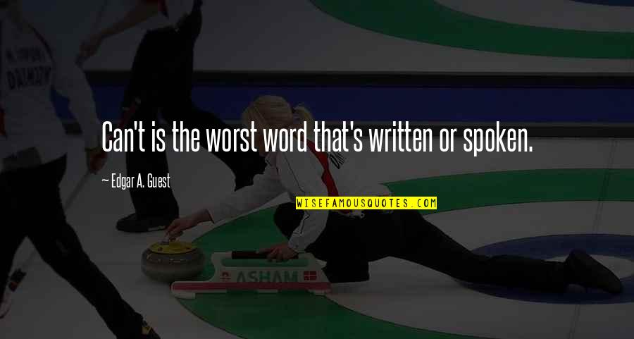 Sad Prison Break Quotes By Edgar A. Guest: Can't is the worst word that's written or