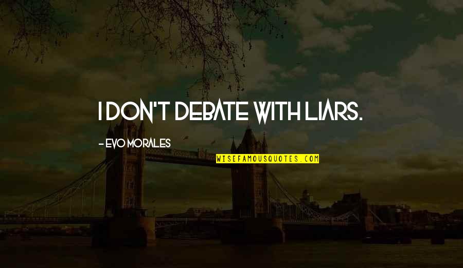 Sad Prison Break Quotes By Evo Morales: I don't debate with liars.