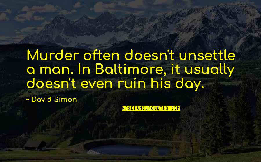 Sad Quietness Quotes By David Simon: Murder often doesn't unsettle a man. In Baltimore,