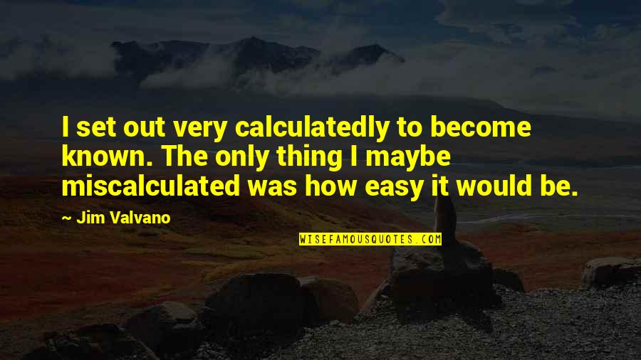 Sad Quietness Quotes By Jim Valvano: I set out very calculatedly to become known.