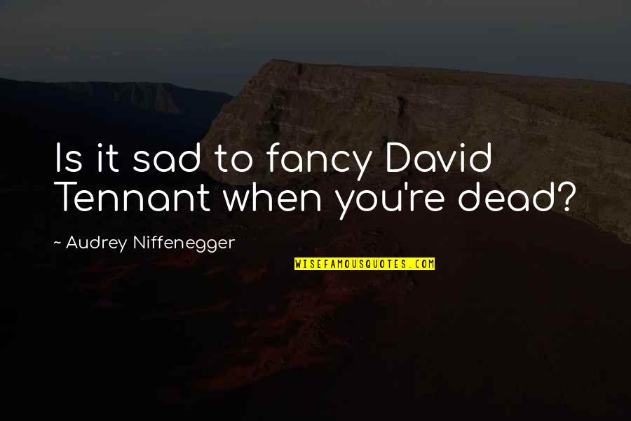 Sad Quotes By Audrey Niffenegger: Is it sad to fancy David Tennant when