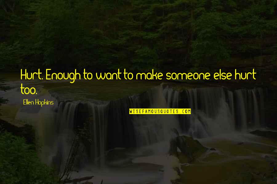 Sad Quotes By Ellen Hopkins: Hurt. Enough to want to make someone else