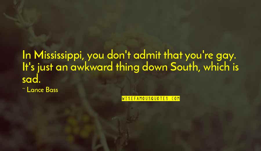 Sad Quotes By Lance Bass: In Mississippi, you don't admit that you're gay.