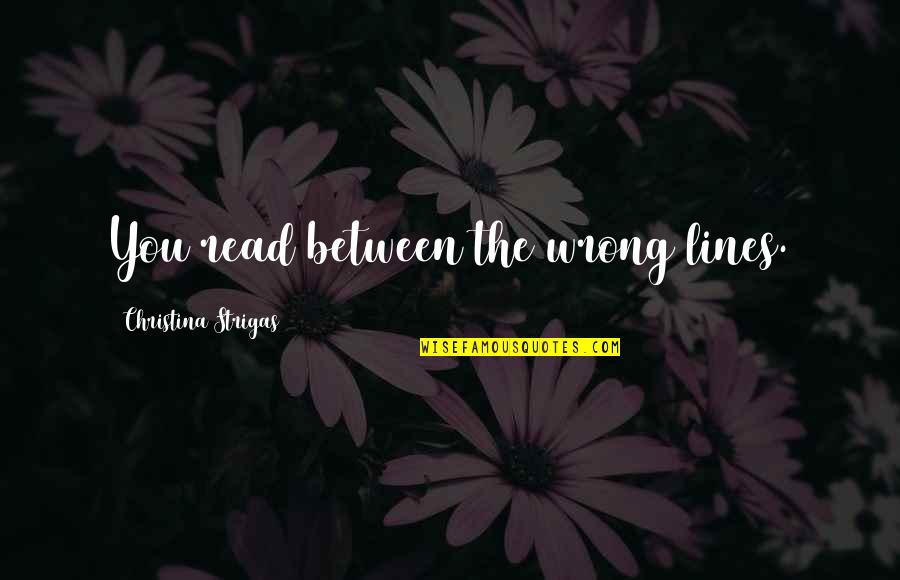 Sad Quotes Quotes By Christina Strigas: You read between the wrong lines.