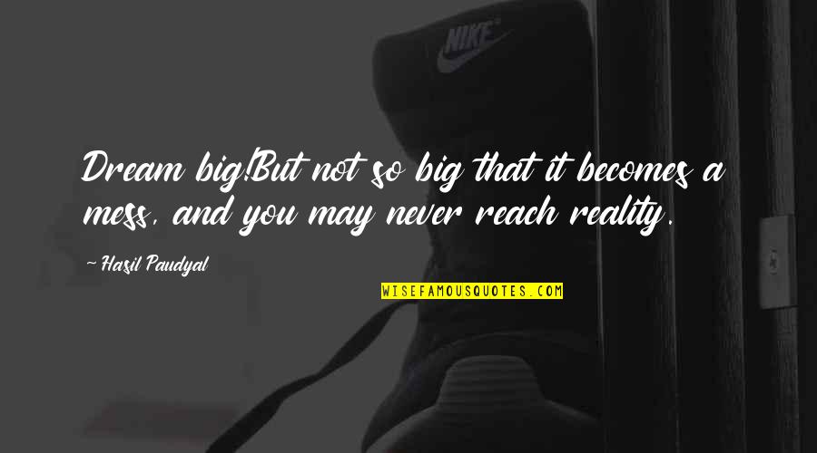 Sad Quotes Quotes By Hasil Paudyal: Dream big!But not so big that it becomes
