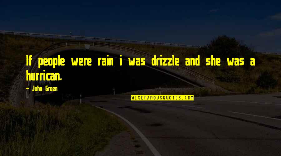 Sad Rain Quotes By John Green: If people were rain i was drizzle and