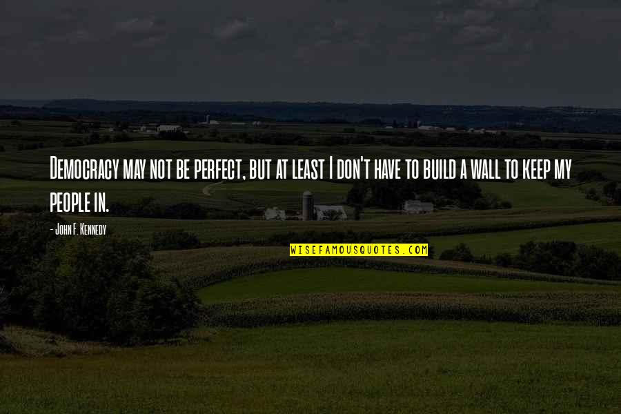 Sad Rainfall Quotes By John F. Kennedy: Democracy may not be perfect, but at least Sad Rainfall Quotes By John F. Kennedy: Democracy may not be perfect, but at least