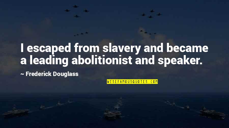 Sad Realities Of Life Quotes By Frederick Douglass: I escaped from slavery and became a leading