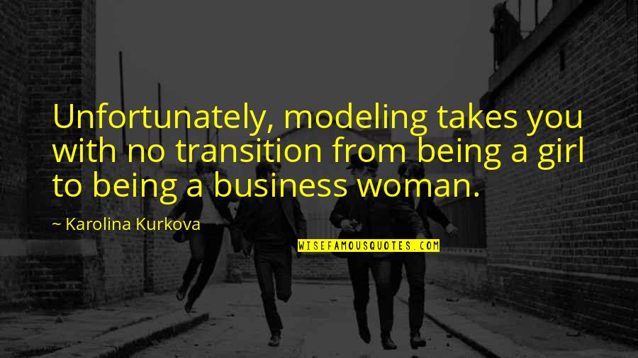 Sad Realities Of Life Quotes By Karolina Kurkova: Unfortunately, modeling takes you with no transition from