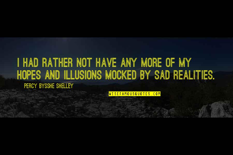 Sad Realities Quotes By Percy Bysshe Shelley: I had rather not have any more of Sad Realities Quotes By Percy Bysshe Shelley: I had rather not have any more of