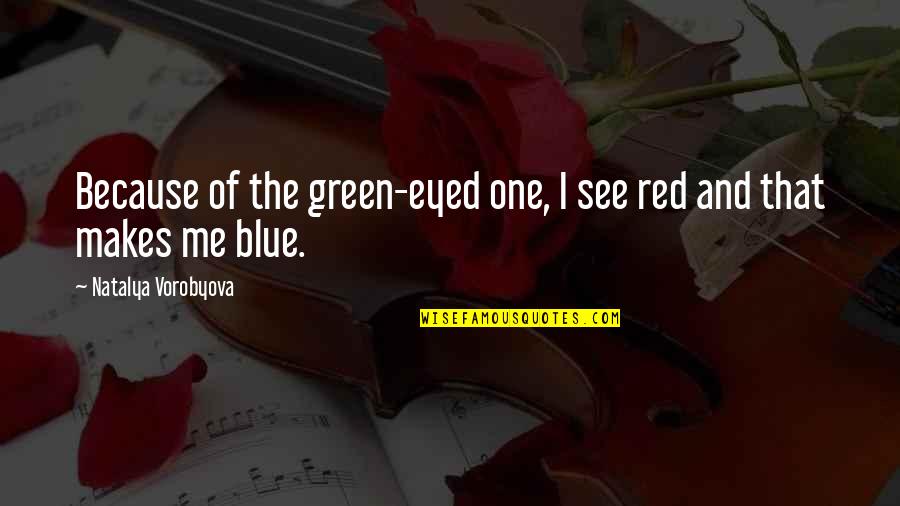 Sad Red Vs Blue Quotes By Natalya Vorobyova: Because of the green-eyed one, I see red Sad Red Vs Blue Quotes By Natalya Vorobyova: Because of the green-eyed one, I see red